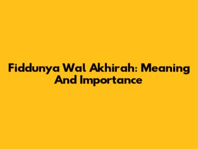 Fiddunya Wal Akhirah: Meaning And Importance
