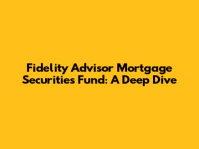 Fidelity Advisor Mortgage Securities Fund: A Deep Dive