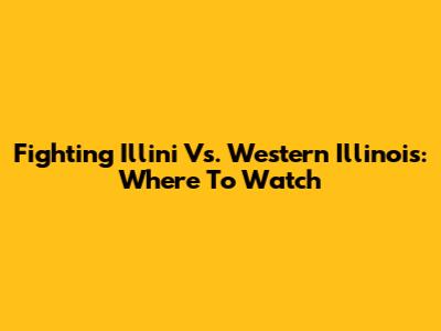 Fighting Illini Vs. Western Illinois: Where To Watch