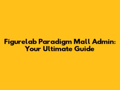Figurelab Paradigm Mall Admin: Your Ultimate Guide
