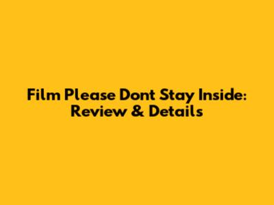 Film 'Please Don't Stay Inside': Review & Details