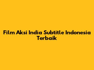 Film Aksi India Subtitle Indonesia Terbaik