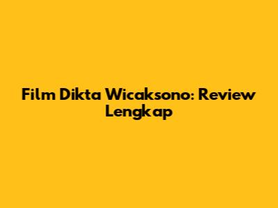 Film Dikta Wicaksono: Review Lengkap