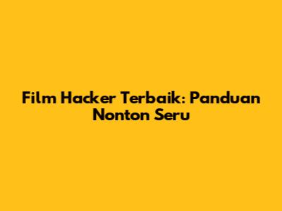 Film Hacker Terbaik: Panduan Nonton Seru