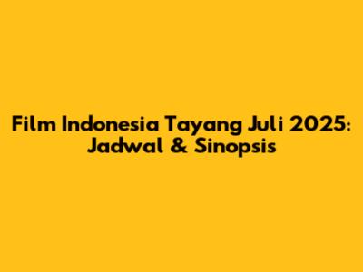 Film Indonesia Tayang Juli 2025: Jadwal & Sinopsis
