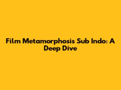 Film Metamorphosis Sub Indo: A Deep Dive