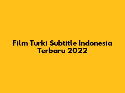 Film Turki Subtitle Indonesia Terbaru 2022