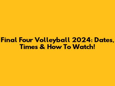 Final Four Volleyball 2024: Dates, Times & How To Watch!