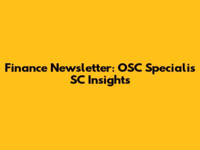 Finance Newsletter: OSC Specialis SC Insights