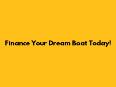 Finance Your Dream Boat Today!