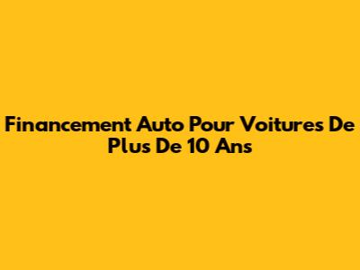 Financement Auto Pour Voitures De Plus De 10 Ans