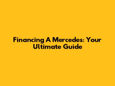 Financing A Mercedes: Your Ultimate Guide