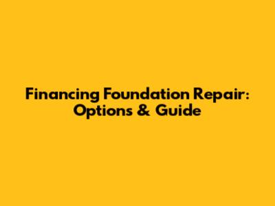 Financing Foundation Repair: Options & Guide