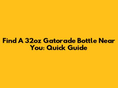 Find A 32oz Gatorade Bottle Near You: Quick Guide