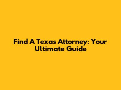 Find A Texas Attorney: Your Ultimate Guide