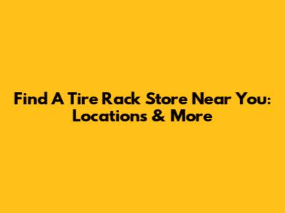 Find A Tire Rack Store Near You: Locations & More