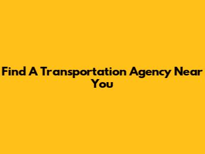 Find A Transportation Agency Near You