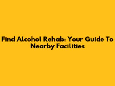 Find Alcohol Rehab: Your Guide To Nearby Facilities