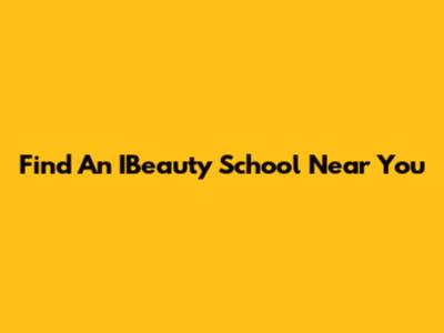 Find An IBeauty School Near You