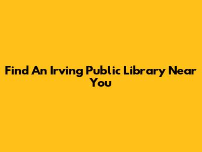 Find An Irving Public Library Near You