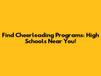 Find Cheerleading Programs: High Schools Near You!
