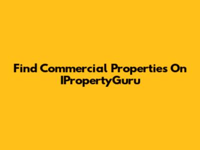Find Commercial Properties On IPropertyGuru