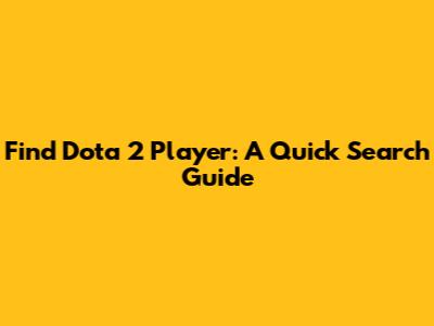 Find Dota 2 Player: A Quick Search Guide