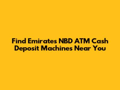 Find Emirates NBD ATM Cash Deposit Machines Near You