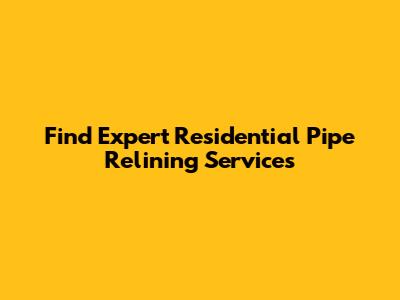 Find Expert Residential Pipe Relining Services