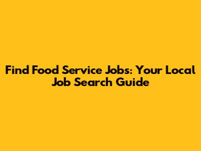 Find Food Service Jobs: Your Local Job Search Guide