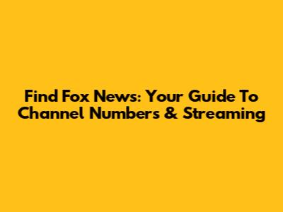 Find Fox News: Your Guide To Channel Numbers & Streaming