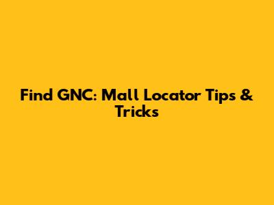 Find GNC: Mall Locator Tips & Tricks