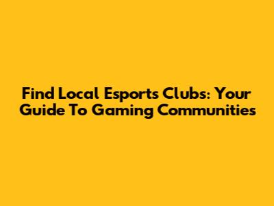 Find Local Esports Clubs: Your Guide To Gaming Communities
