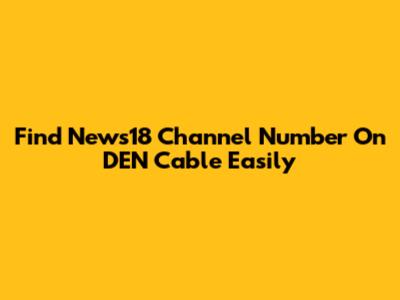 Find News18 Channel Number On DEN Cable Easily