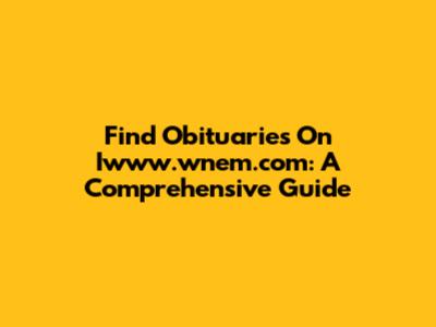 Find Obituaries On Iwww.wnem.com: A Comprehensive Guide