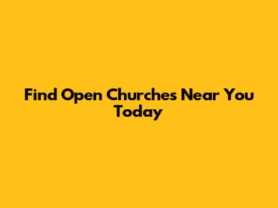 Find Open Churches Near You Today
