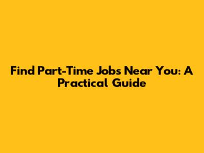 Find Part-Time Jobs Near You: A Practical Guide