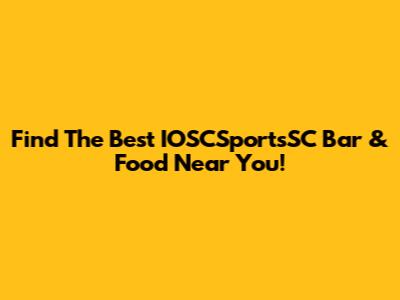 Find The Best IOSCSportsSC Bar & Food Near You!