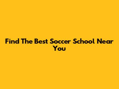 Find The Best Soccer School Near You