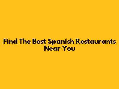 Find The Best Spanish Restaurants Near You