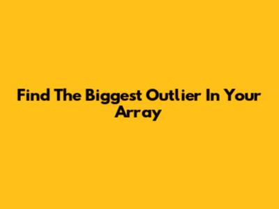 Find The Biggest Outlier In Your Array