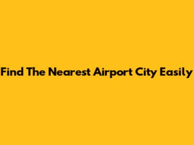 Find The Nearest Airport City Easily