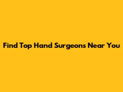 Find Top Hand Surgeons Near You