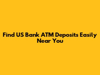 Find US Bank ATM Deposits Easily Near You