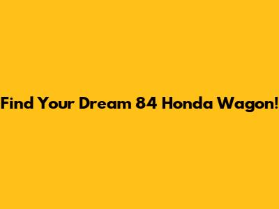 Find Your Dream '84 Honda Wagon!