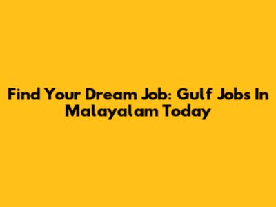 Find Your Dream Job: Gulf Jobs In Malayalam Today