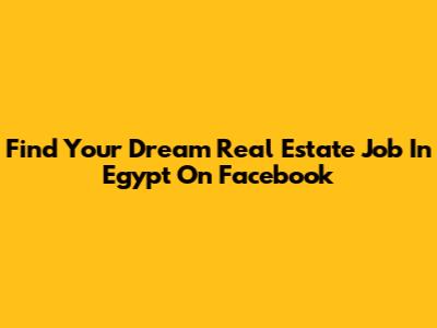 Find Your Dream Real Estate Job In Egypt On Facebook