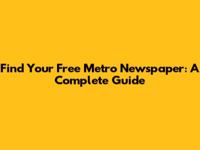 Find Your Free Metro Newspaper: A Complete Guide