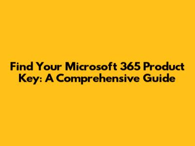 Find Your Microsoft 365 Product Key: A Comprehensive Guide