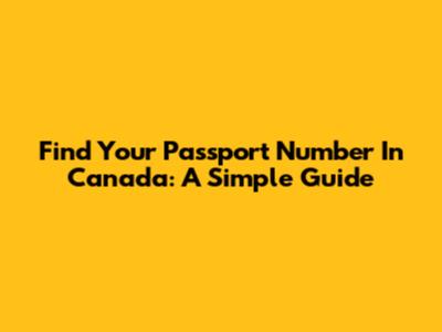 Find Your Passport Number In Canada: A Simple Guide